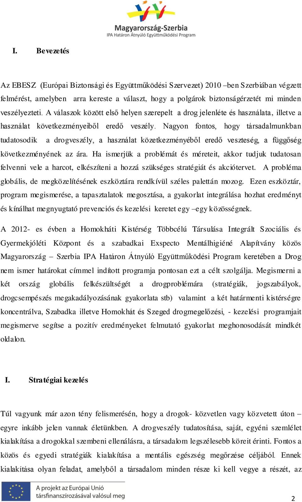 Nagyon fontos, hogy társadalmunkban tudatosodik a drogveszély, a használat közetkezményéből eredő veszteség, a függőség következményének az ára.