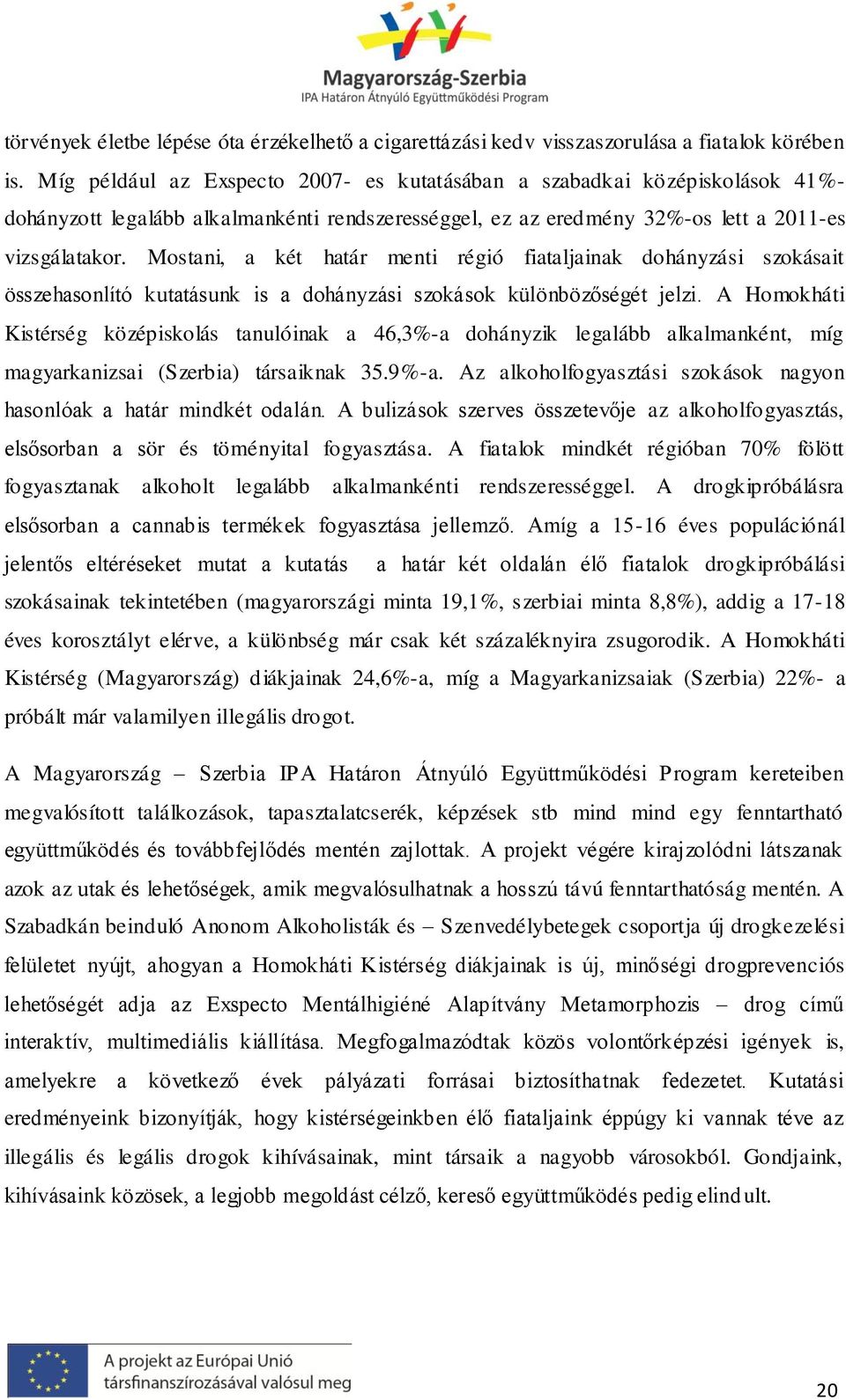 Mostani, a két határ menti régió fiataljainak dohányzási szokásait összehasonlító kutatásunk is a dohányzási szokások különbözőségét jelzi.