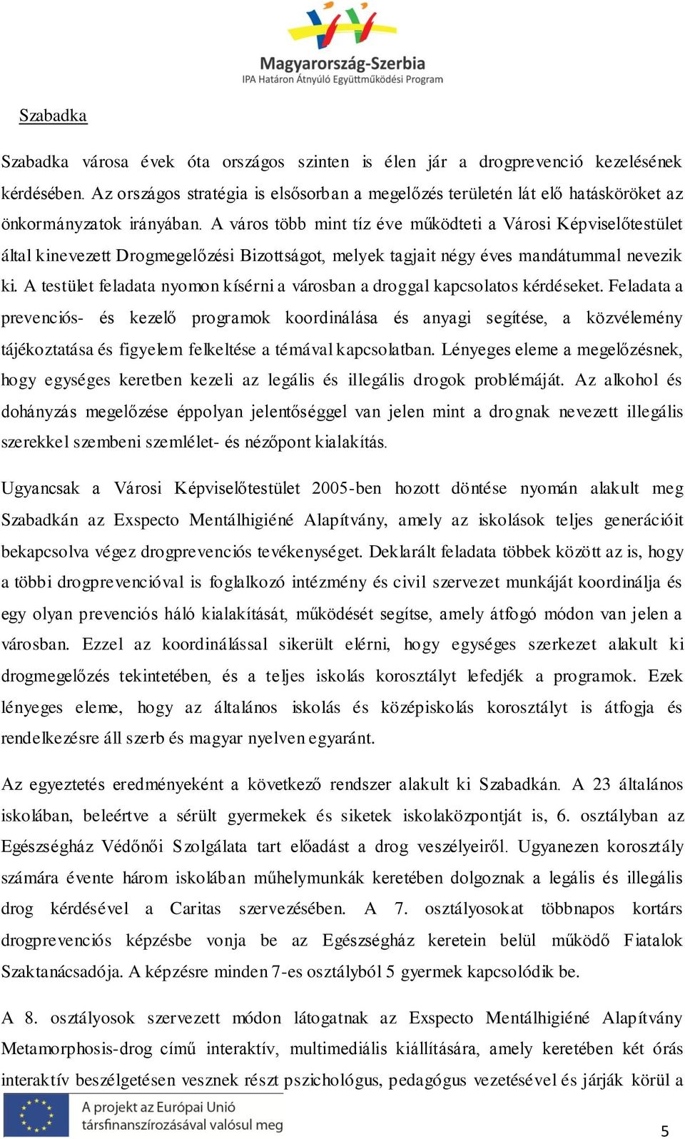 A város több mint tíz éve működteti a Városi Képviselőtestület által kinevezett Drogmegelőzési Bizottságot, melyek tagjait négy éves mandátummal nevezik ki.