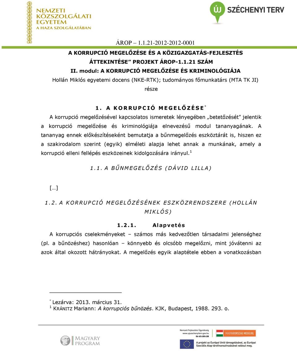 A K O R R U P C I Ó M E G E L Ő Z É S E * A korrupció megelőzésével kapcsolatos ismeretek lényegében betetőzését jelentik a korrupció megelőzése és kriminológiája elnevezésű modul tananyagának.