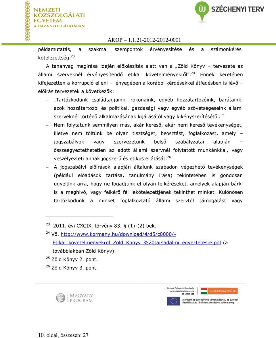 24 Ennek keretében kifejezetten a korrupció elleni lényegében a korábbi kérdésekkel átfedésben is lévő előírás tervezetek a következők: Tartózkodunk családtagjaink, rokonaink, egyéb hozzátartozóink,