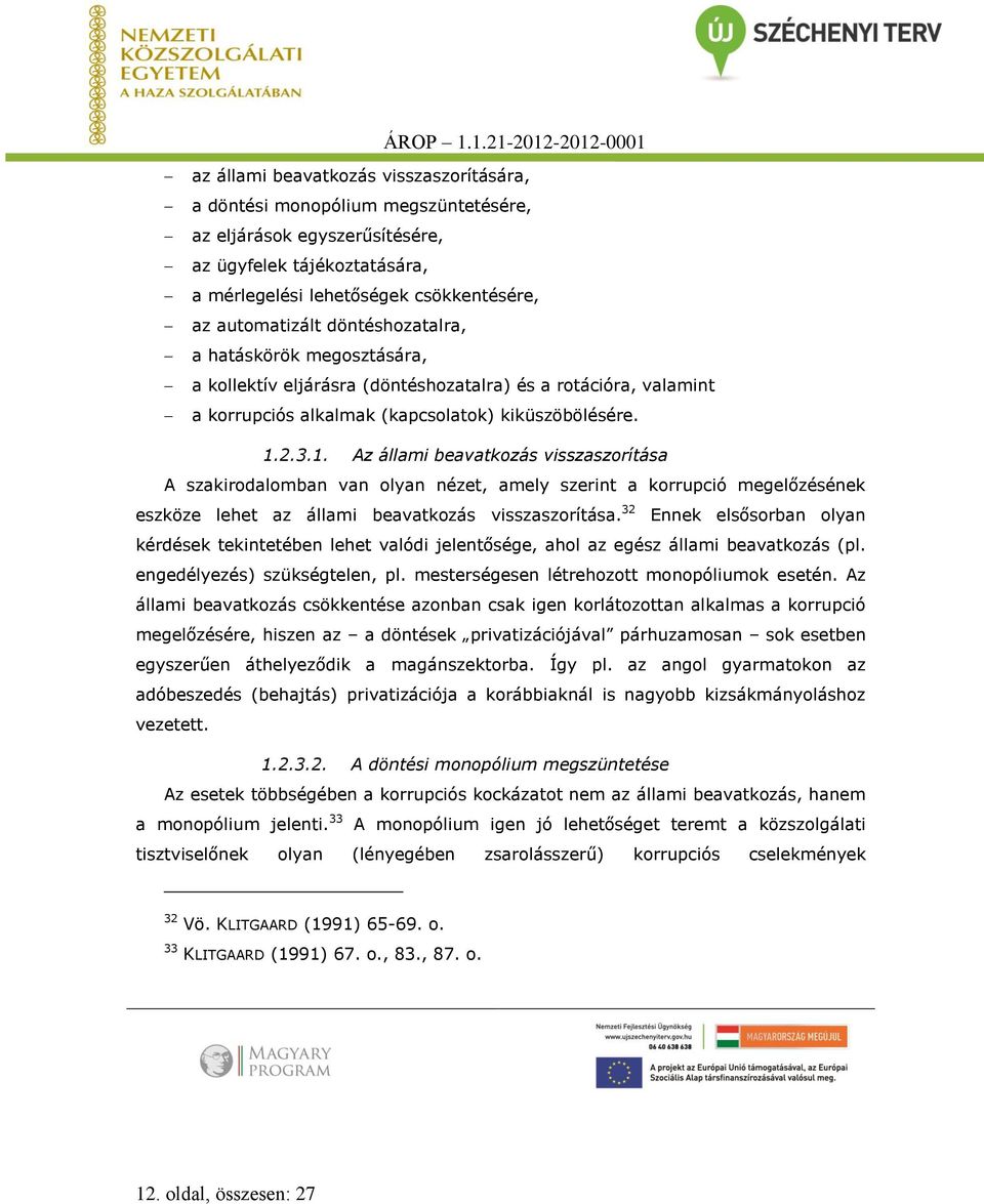 2.3.1. Az állami beavatkozás visszaszorítása A szakirodalomban van olyan nézet, amely szerint a korrupció megelőzésének eszköze lehet az állami beavatkozás visszaszorítása.