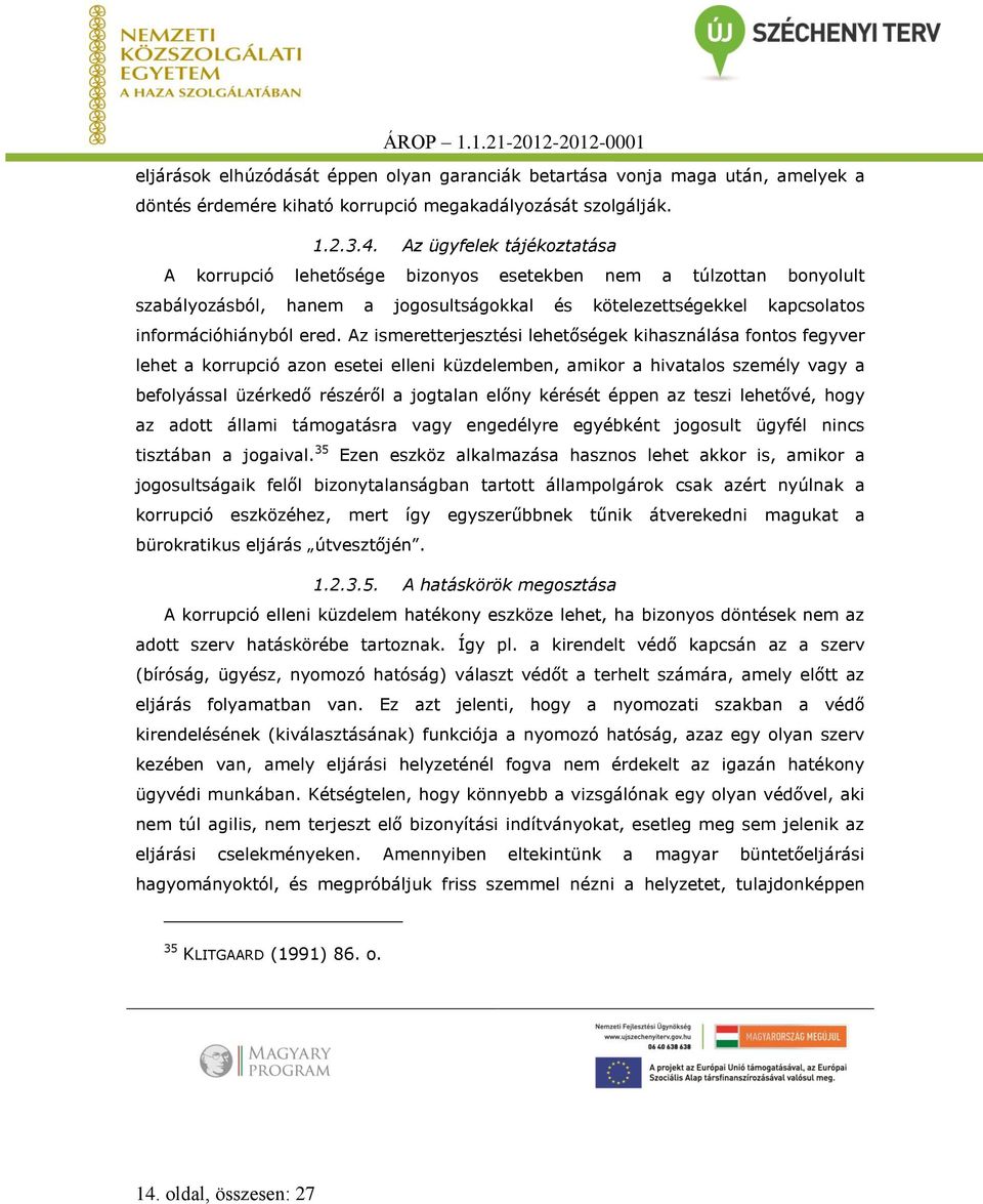 Az ismeretterjesztési lehetőségek kihasználása fontos fegyver lehet a korrupció azon esetei elleni küzdelemben, amikor a hivatalos személy vagy a befolyással üzérkedő részéről a jogtalan előny