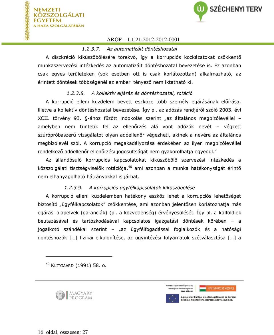 A kollektív eljárás és döntéshozatal, rotáció A korrupció elleni küzdelem bevett eszköze több személy eljárásának előírása, illetve a kollektív döntéshozatal bevezetése. Így pl.