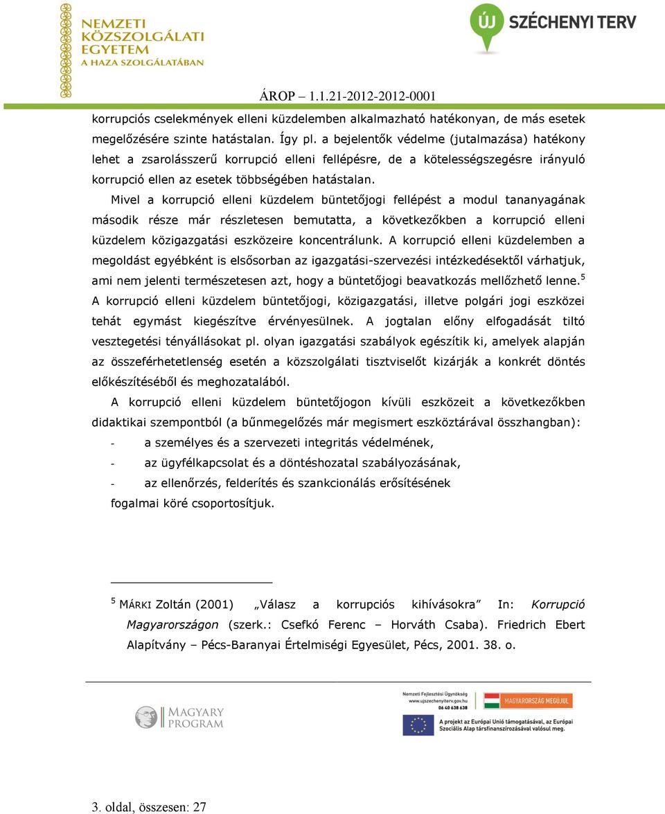 Mivel a korrupció elleni küzdelem büntetőjogi fellépést a modul tananyagának második része már részletesen bemutatta, a következőkben a korrupció elleni küzdelem közigazgatási eszközeire