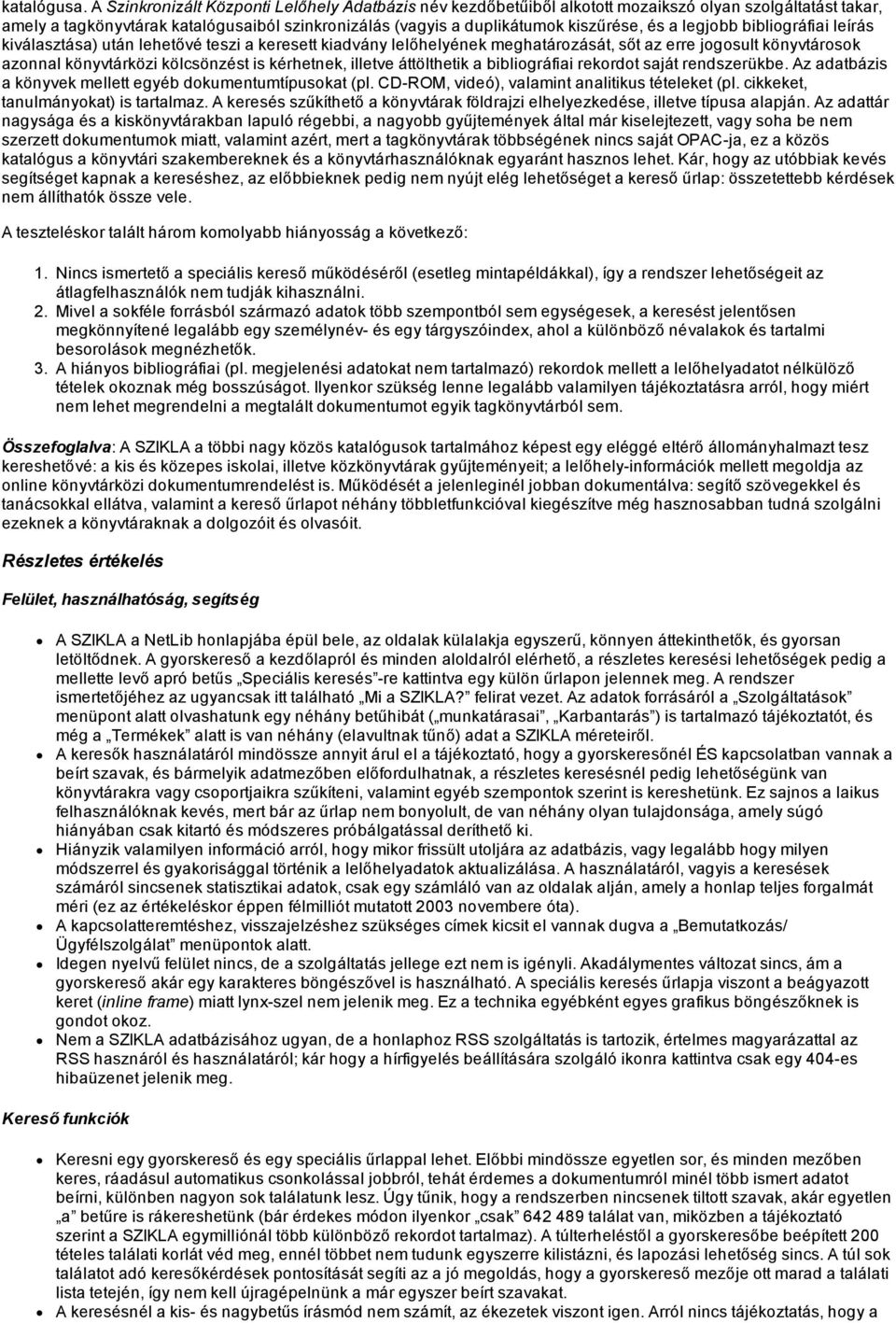 legjobb bibliográfiai leírás kiválasztása) után lehetővé teszi a keresett kiadvány lelőhelyének meghatározását, sőt az erre jogosult könyvtárosok azonnal könyvtárközi kölcsönzést is kérhetnek,