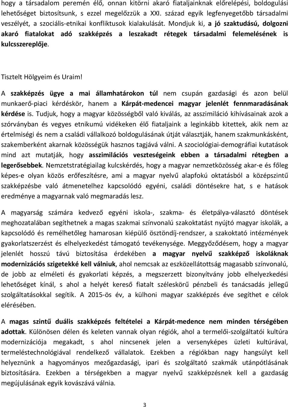 Mondjuk ki, a jó szaktudású, dolgozni akaró fiatalokat adó szakképzés a leszakadt rétegek társadalmi felemelésének is kulcsszereplője.