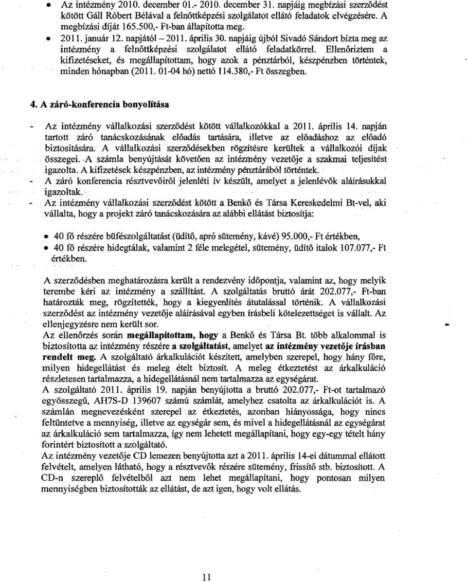 Ellenőriztem a kifizetéseket, és megállapítottam, hogy azok a pénztárból, készpénzben történtek, minden hónapban (2011.01 04 hó) nettó 114.380,- Ft összegben. 4.