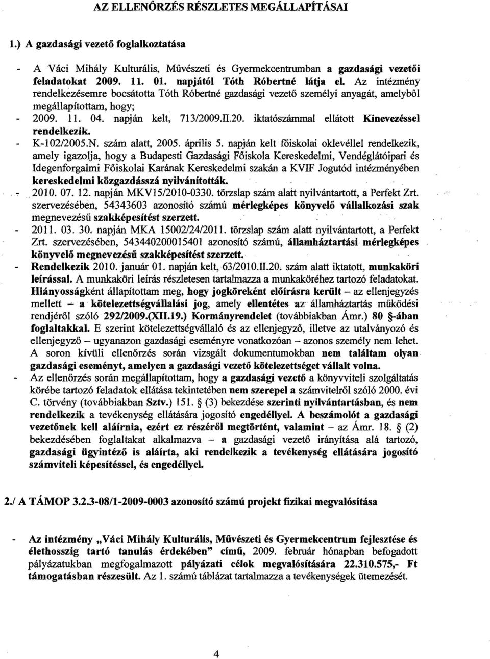 9. ll. 04. napján kelt, 713/2009.II.20. iktatószámmal ellátott Kinevezéssel rendelkezik. K-102/2005.N. szám alatt, 2005. április 5.