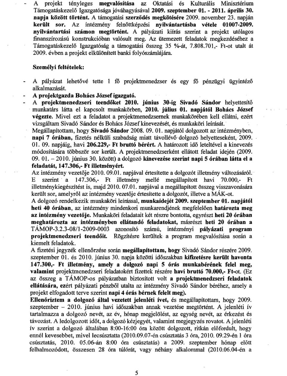 kiírás szerint a projekt utólagos finanszírozású konstrukcióban valósult meg. Az ütemezett feladatok megkezdéséhez a Támogatáskezelő Igazgatóság a támogatási összeg 35 %-át, 7.808.