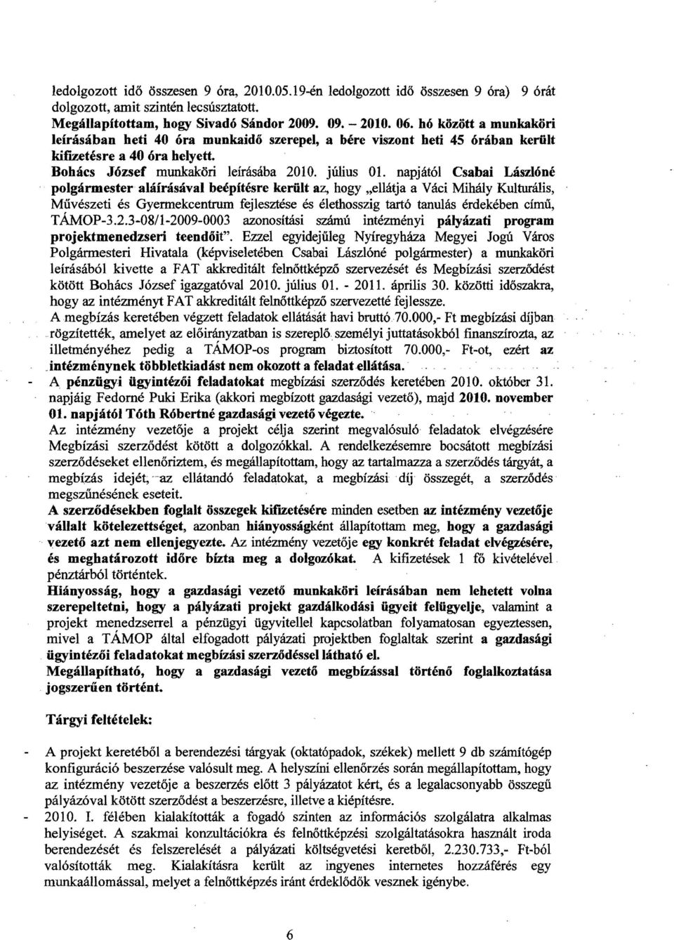 napjától Csabai Lászlóné polgármester aláírásával beépítésre került az, hogy "ellátja a Váci Mihály Kulturális, Művészeti és Gyermekcentrum fejlesztése és élethosszig tartó tanulás érdekében című,