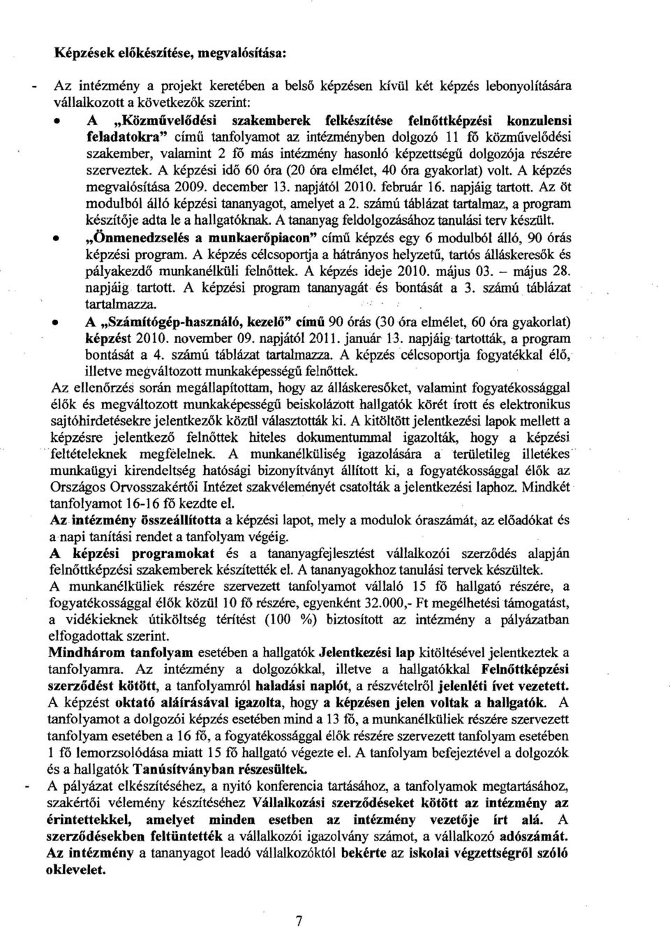 A képzési idő 60 óra (20 óra elmélet, 40 óra gyakorlat) volt. A képzés megvalósítása 2009. december 13. napjától 2010. február 16. napjáig tartott. Az öt modulból álló képzési tananyagot, amelyet a 2.