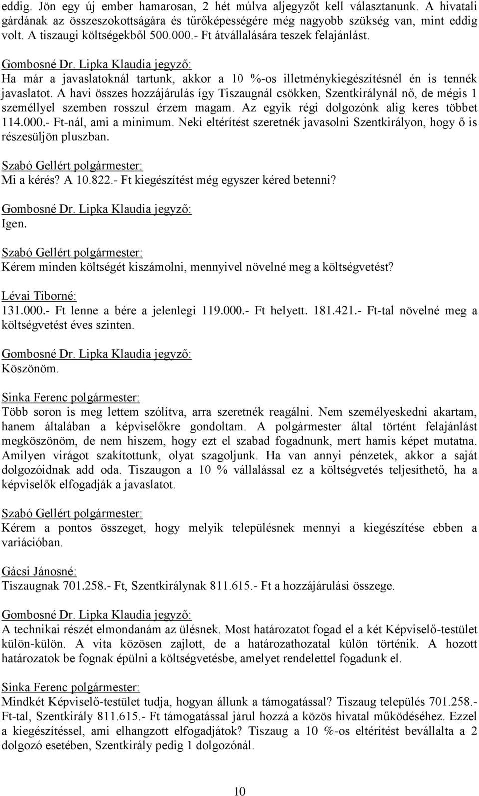 A havi összes hozzájárulás így Tiszaugnál csökken, Szentkirálynál nő, de mégis 1 személlyel szemben rosszul érzem magam. Az egyik régi dolgozónk alig keres többet 114.000.- Ft-nál, ami a minimum.