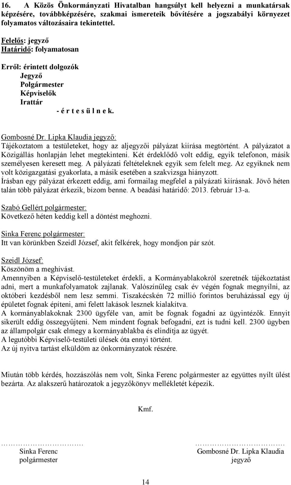 Tájékoztatom a testületeket, hogy az aljegyzői pályázat kiírása megtörtént. A pályázatot a Közigállás honlapján lehet megtekinteni.