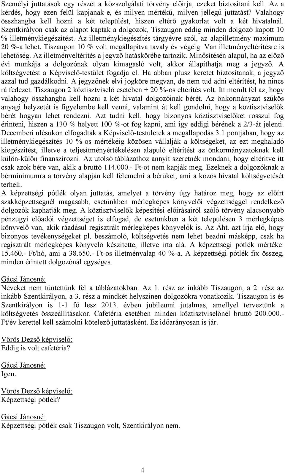 Szentkirályon csak az alapot kapták a dolgozók, Tiszaugon eddig minden dolgozó kapott 10 % illetménykiegészítést. Az illetménykiegészítés tárgyévre szól, az alapilletmény maximum 20 %-a lehet.