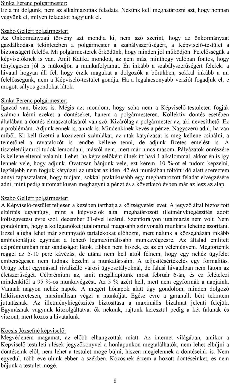 Mi polgármesterek őrködünk, hogy minden jól működjön. Felelősségük a képviselőknek is van. Amit Katika mondott, az nem más, minthogy valóban fontos, hogy ténylegesen jól is működjön a munkafolyamat.