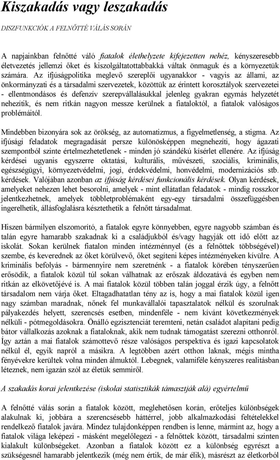 Az ifjúságpolitika meglevő szereplői ugyanakkor - vagyis az állami, az önkormányzati és a társadalmi szervezetek, közöttük az érintett korosztályok szervezetei - ellentmondásos és defenzív