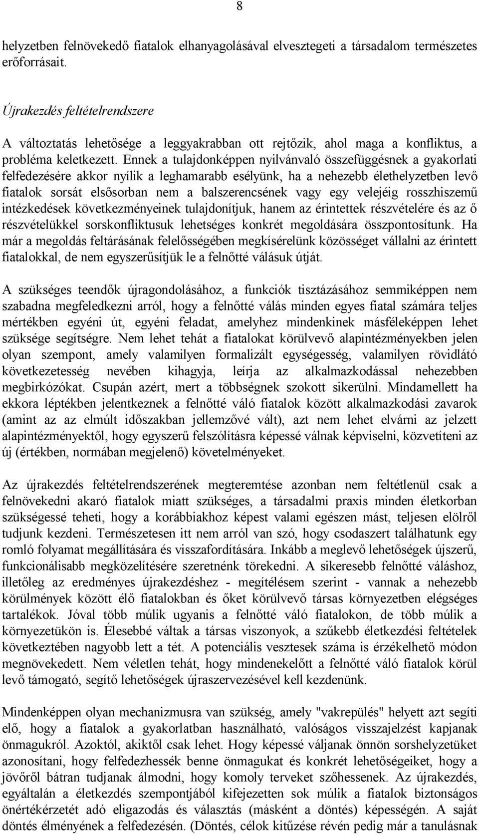 Ennek a tulajdonképpen nyilvánvaló összefüggésnek a gyakorlati felfedezésére akkor nyílik a leghamarabb esélyünk, ha a nehezebb élethelyzetben levő fiatalok sorsát elsősorban nem a balszerencsének