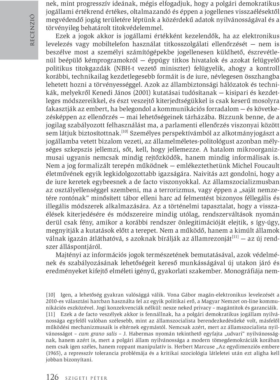 Ezek a jogok akkor is jogállami értékként kezelendők, ha az elektronikus levelezés vagy mobiltelefon használat titkosszolgálati ellenőrzését nem is beszélve most a személyi számítógépekbe