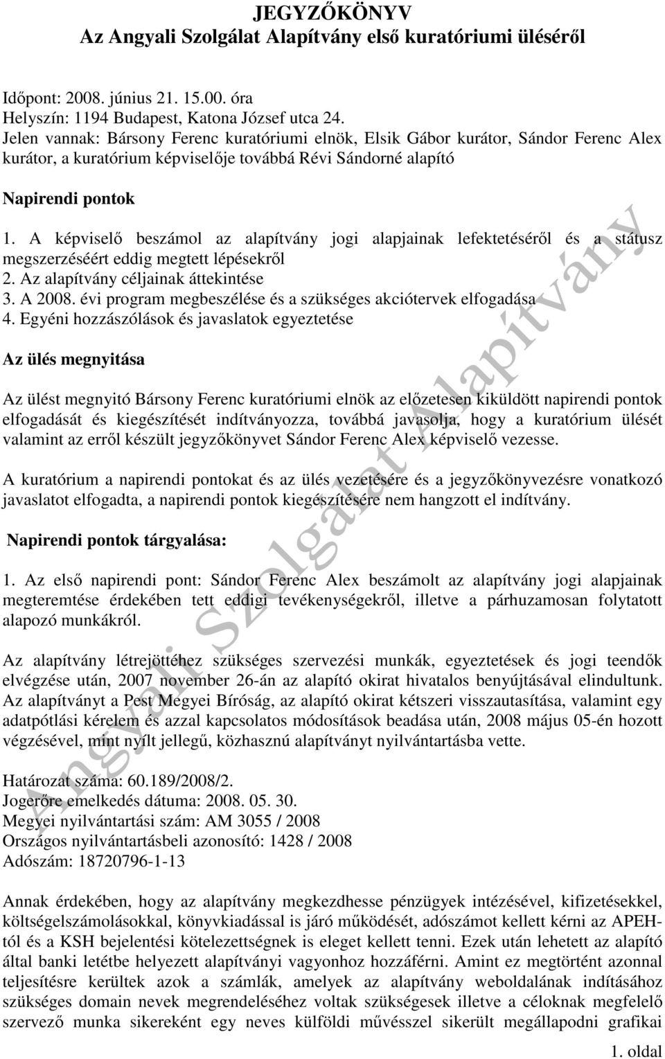 A képvisel beszámol az alapítvány jogi alapjainak lefektetésér l és a státusz megszerzéséért eddig megtett lépésekr l 2. Az alapítvány céljainak áttekintése 3. A 2008.