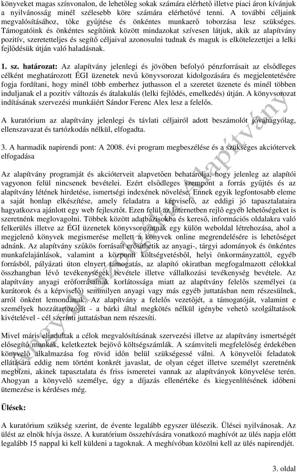 Támogatóink és önkéntes segít ink között mindazokat szívesen látjuk, akik az alapítvány pozitív, szeretetteljes és segít céljaival azonosulni tudnak és maguk is elkötelezettjei a lelki fejl désük