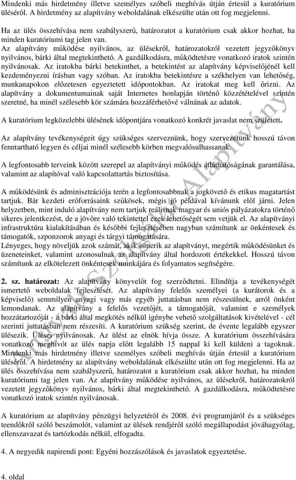 Az alapítvány m ködése nyilvános, az ülésekr l, határozatokról vezetett jegyz könyv nyilvános, bárki által megtekinthet. A gazdálkodásra, m ködtetésre vonatkozó iratok szintén nyilvánosak.