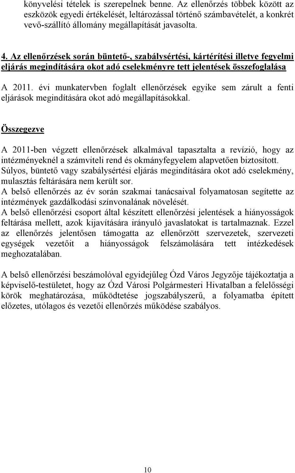 évi munkatervben foglalt ellenőrzések egyike sem zárult a fenti eljárások megindítására okot adó megállapításokkal.