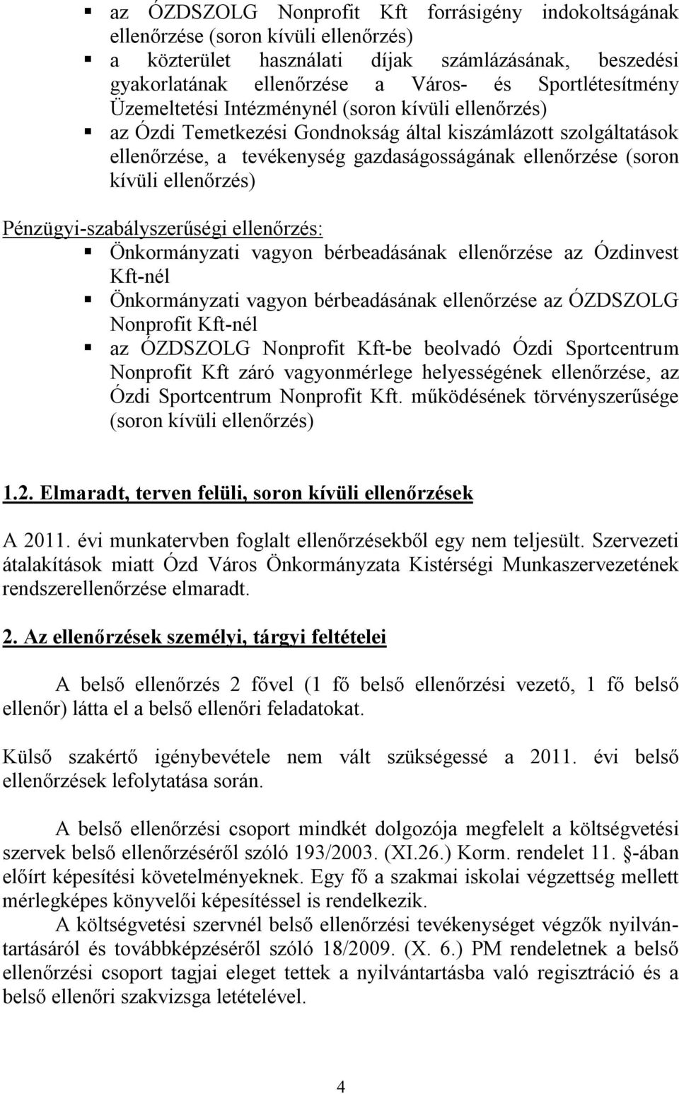 kívüli ellenőrzés) Pénzügyi-szabályszerűségi ellenőrzés: Önkormányzati vagyon bérbeadásának ellenőrzése az Ózdinvest Kft-nél Önkormányzati vagyon bérbeadásának ellenőrzése az ÓZDSZOLG Nonprofit