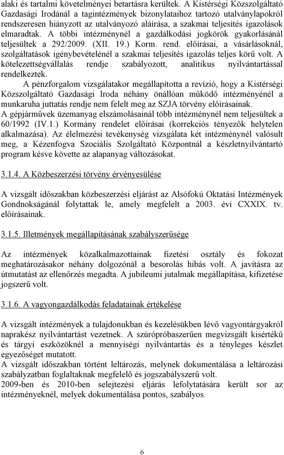 A többi intézménynél a gazdálkodási jogkörök gyakorlásánál teljesültek a 292/2009. (XII. 19.) Korm. rend.