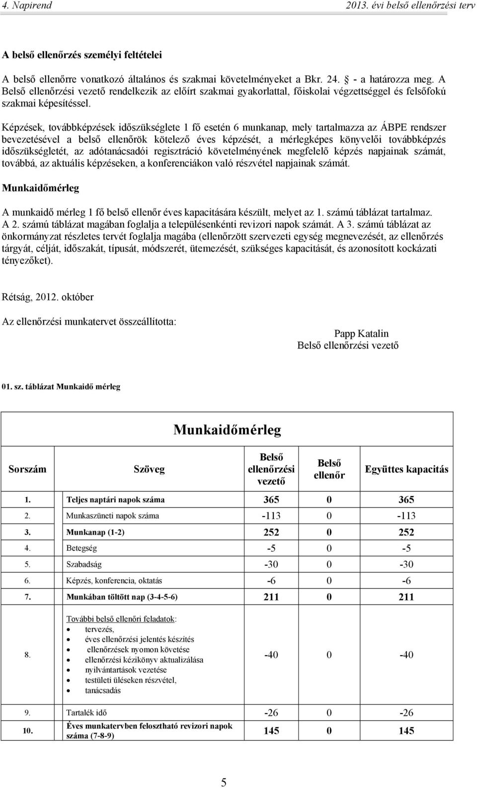 Képzések, továbbképzések időszükséglete 1 fő esetén 6 munkanap, mely tartalmazza az ÁBPE rendszer bevezetésével a belső ellenőrök kötelező éves képzését, a mérlegképes könyvelői továbbképzés