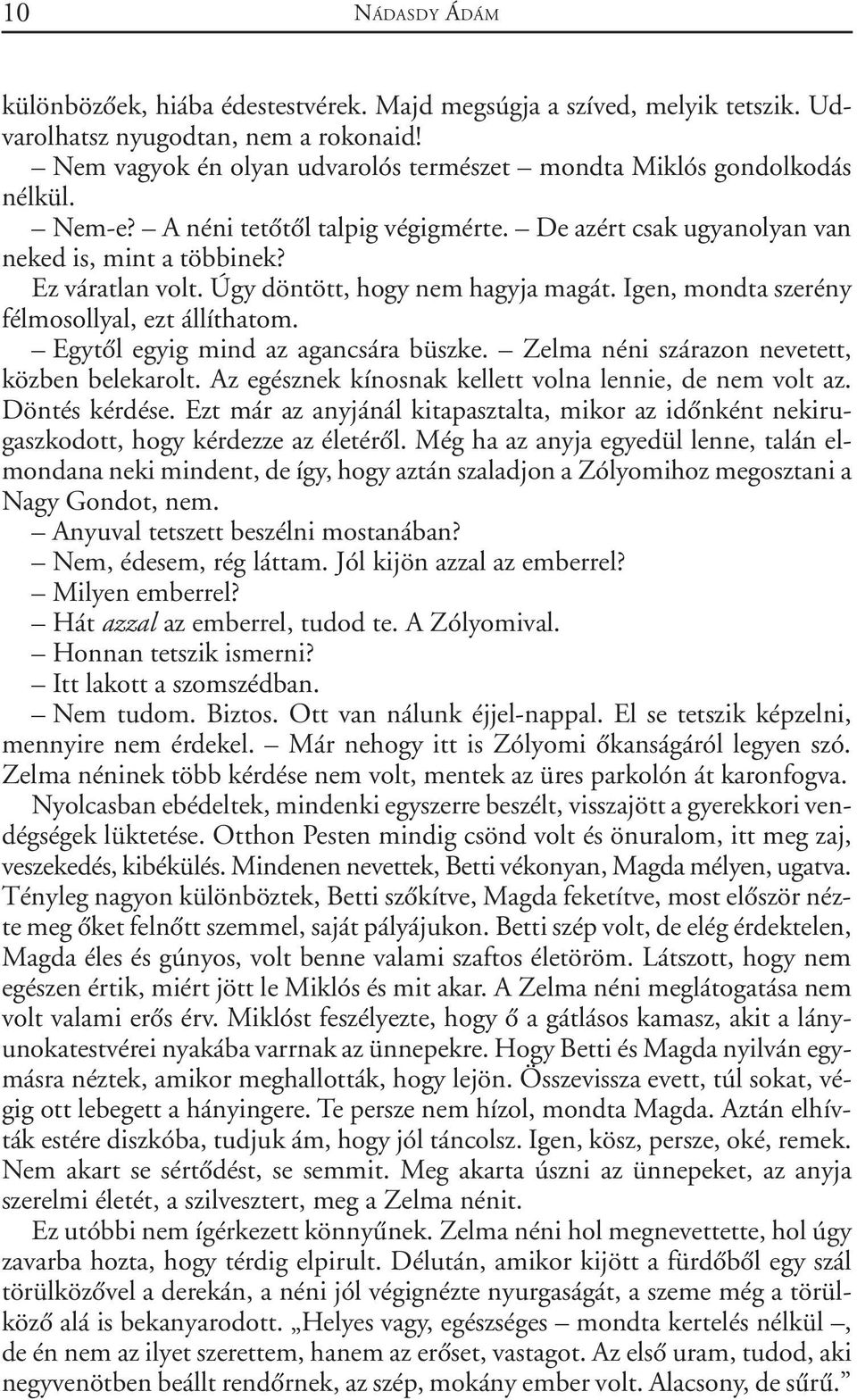 Úgy döntött, hogy nem hagyja magát. Igen, mondta szerény félmosollyal, ezt állíthatom. Egytõl egyig mind az agancsára büszke. Zelma néni szárazon nevetett, közben belekarolt.