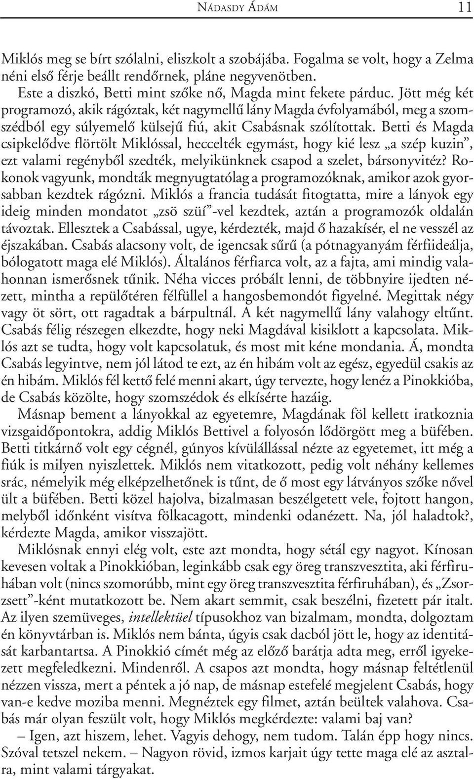 Jött még két programozó, akik rágóztak, két nagymellû lány Magda évfolyamából, meg a szomszédból egy súlyemelõ külsejû fiú, akit Csabásnak szólítottak.