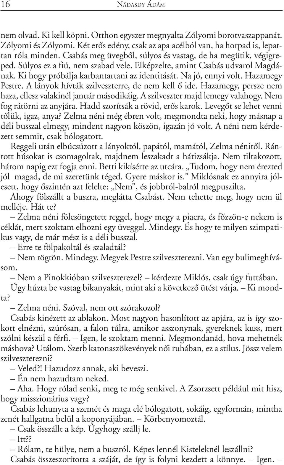 Na jó, ennyi volt. Hazamegy Pestre. A lányok hívták szilveszterre, de nem kell õ ide. Hazamegy, persze nem haza, ellesz valakinél január másodikáig. A szilveszter majd lemegy valahogy.