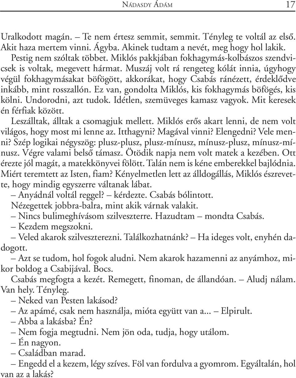 Muszáj volt rá rengeteg kólát innia, úgyhogy végül fokhagymásakat böfögött, akkorákat, hogy Csabás ránézett, érdeklõdve inkább, mint rosszallón.