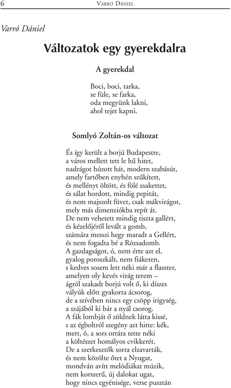 zsakettet, és sálat hordott, mindig pepitát, és nem majszolt füvet, csak mákvirágot, mely más dimenziókba repít át.