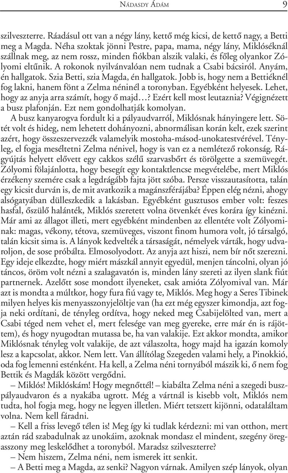 A rokonok nyilvánvalóan nem tudnak a Csabi bácsiról. Anyám, én hallgatok. Szia Betti, szia Magda, én hallgatok. Jobb is, hogy nem a Bettiéknél fog lakni, hanem fönt a Zelma néninél a toronyban.