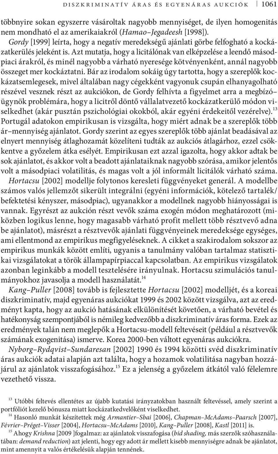 Azt mutatja, hogy a licitálónak van elképzelése a leendő másodpiaci árakról, és minél nagyobb a várható nyeresége kötvényenként, annál nagyobb összeget mer kockáztatni.