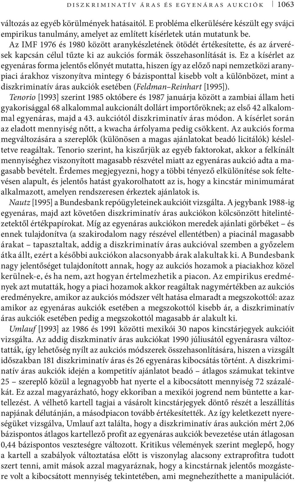 Ez a kísérlet az egyenáras forma jelentős előnyét mutatta, hiszen így az előző napi nemzetközi aranypiaci árakhoz viszonyítva mintegy 6 bázisponttal kisebb volt a különbözet, mint a diszkriminatív