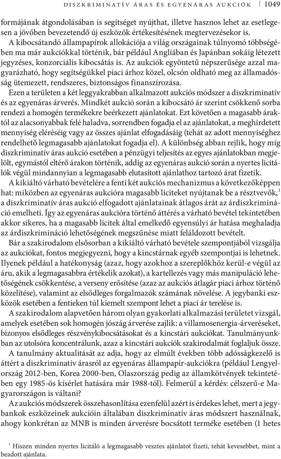 is. Az aukciók egyöntetű népszerűsége azzal magyarázható, hogy segítségükkel piaci árhoz közel, olcsón oldható meg az államadósság ütemezett, rendszeres, biztonságos finanszírozása.