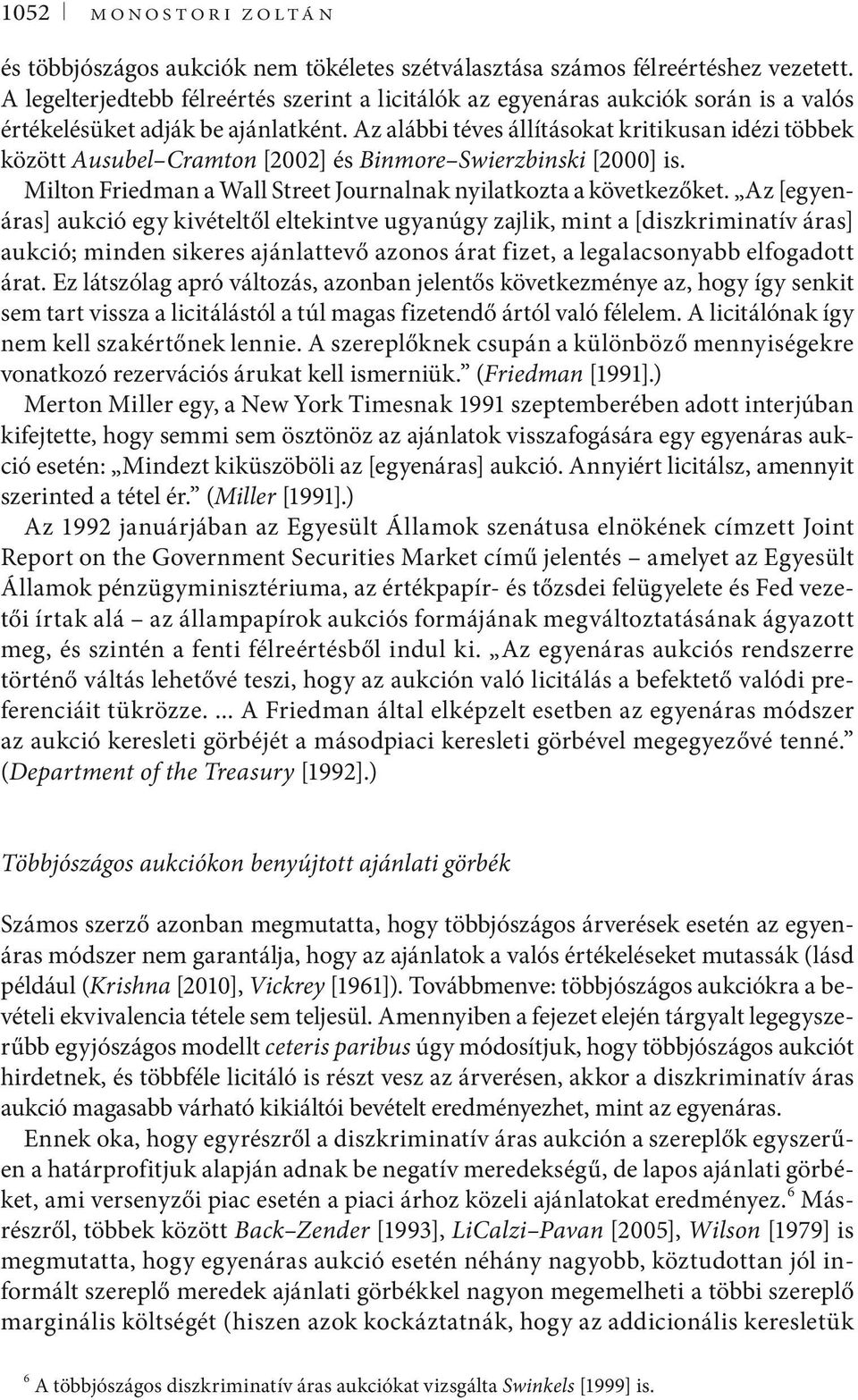 Az alábbi téves állításokat kritikusan idézi többek között Ausubel Cramton [2002] és Binmore Swierzbinski [2000] is. Milton Friedman a Wall Street Journalnak nyilatkozta a következőket.