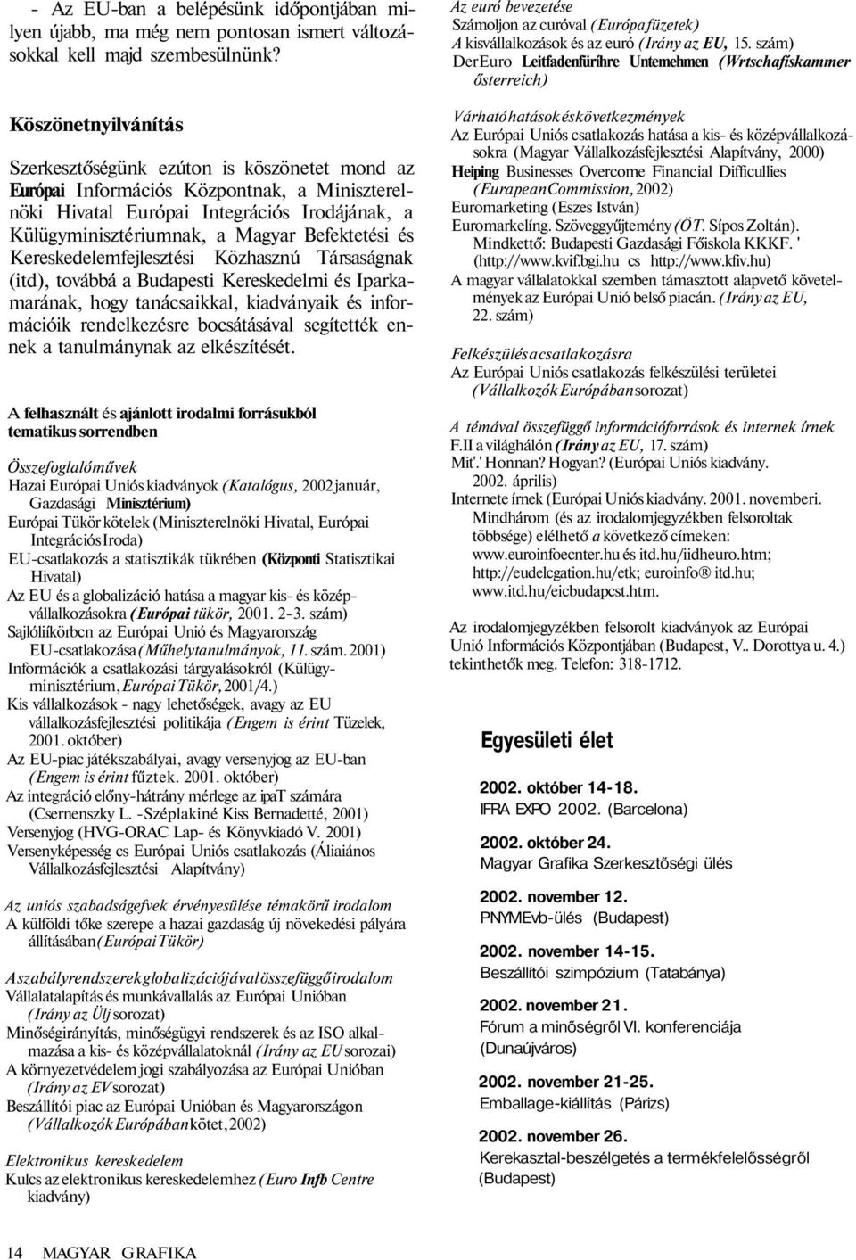 Befektetési és Kereskedelemfejlesztési Közhasznú Társaságnak (itd), továbbá a Budapesti Kereskedelmi és Iparkamarának, hogy tanácsaikkal, kiadványaik és információik rendelkezésre bocsátásával