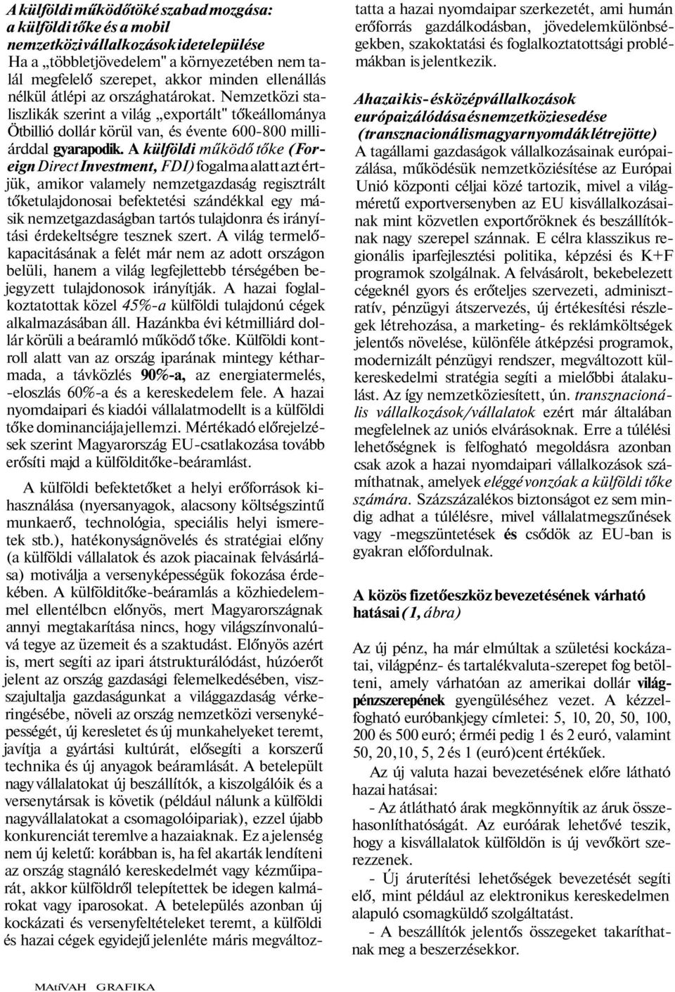 A külföldi működő tőke (Foreign Direct Investment, FDI) fogalma alatt azt értjük, amikor valamely nemzetgazdaság regisztrált tőketulajdonosai befektetési szándékkal egy másik nemzetgazdaságban tartós