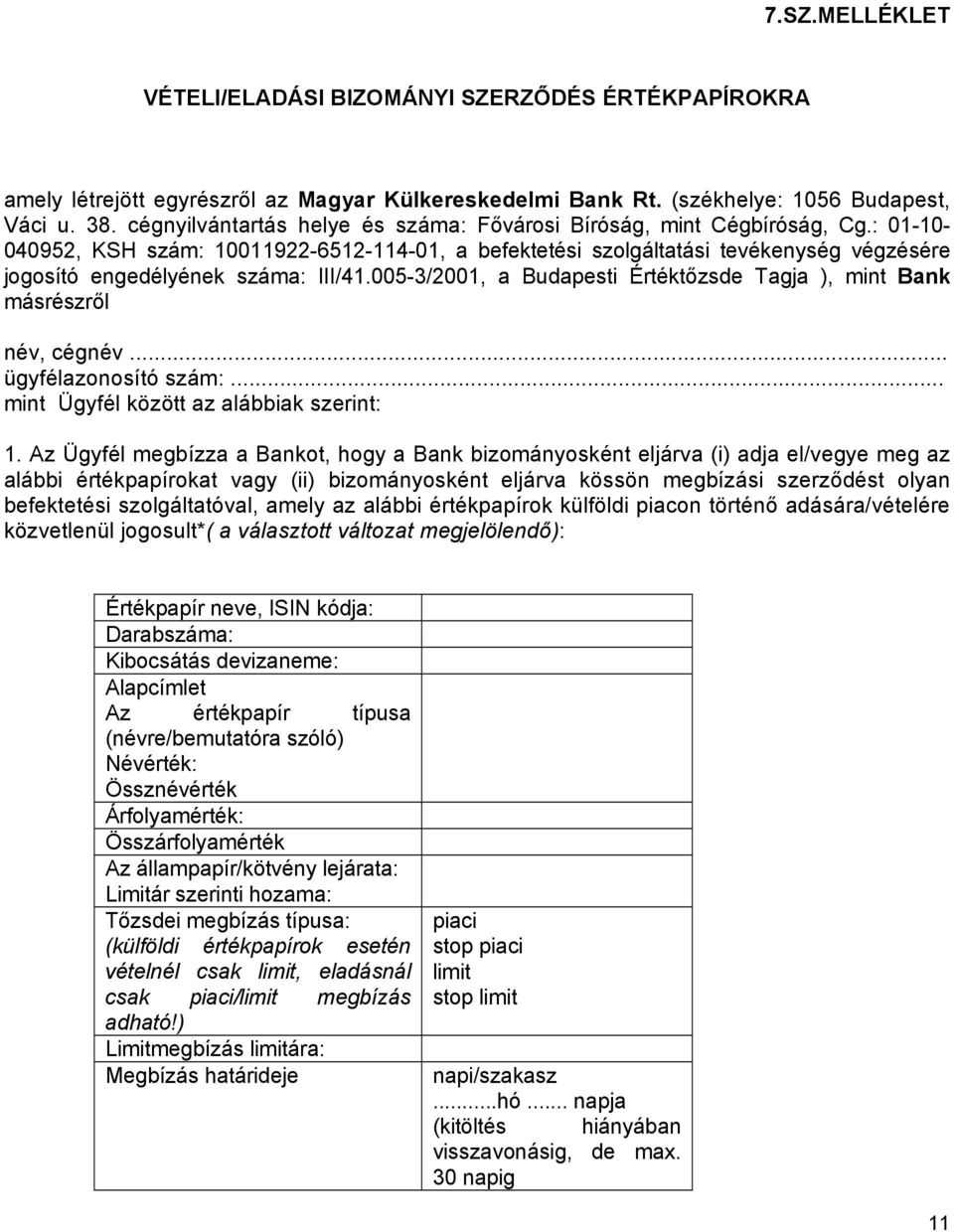 : 01-10- 040952, KSH szám: 10011922-6512-114-01, a befektetési szolgáltatási tevékenység végzésére jogosító engedélyének száma: III/41.