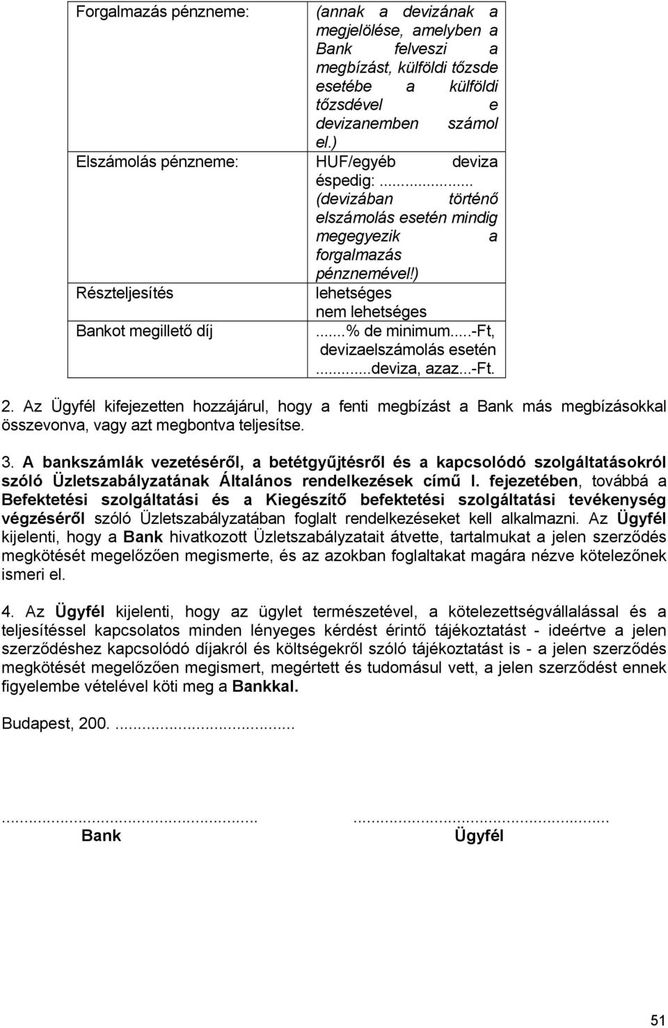 ..% de minimum...-ft, devizaelszámolás esetén...deviza, azaz...-ft. 2. Az Ügyfél kifejezetten hozzájárul, hogy a fenti megbízást a Bank más megbízásokkal összevonva, vagy azt megbontva teljesítse. 3.