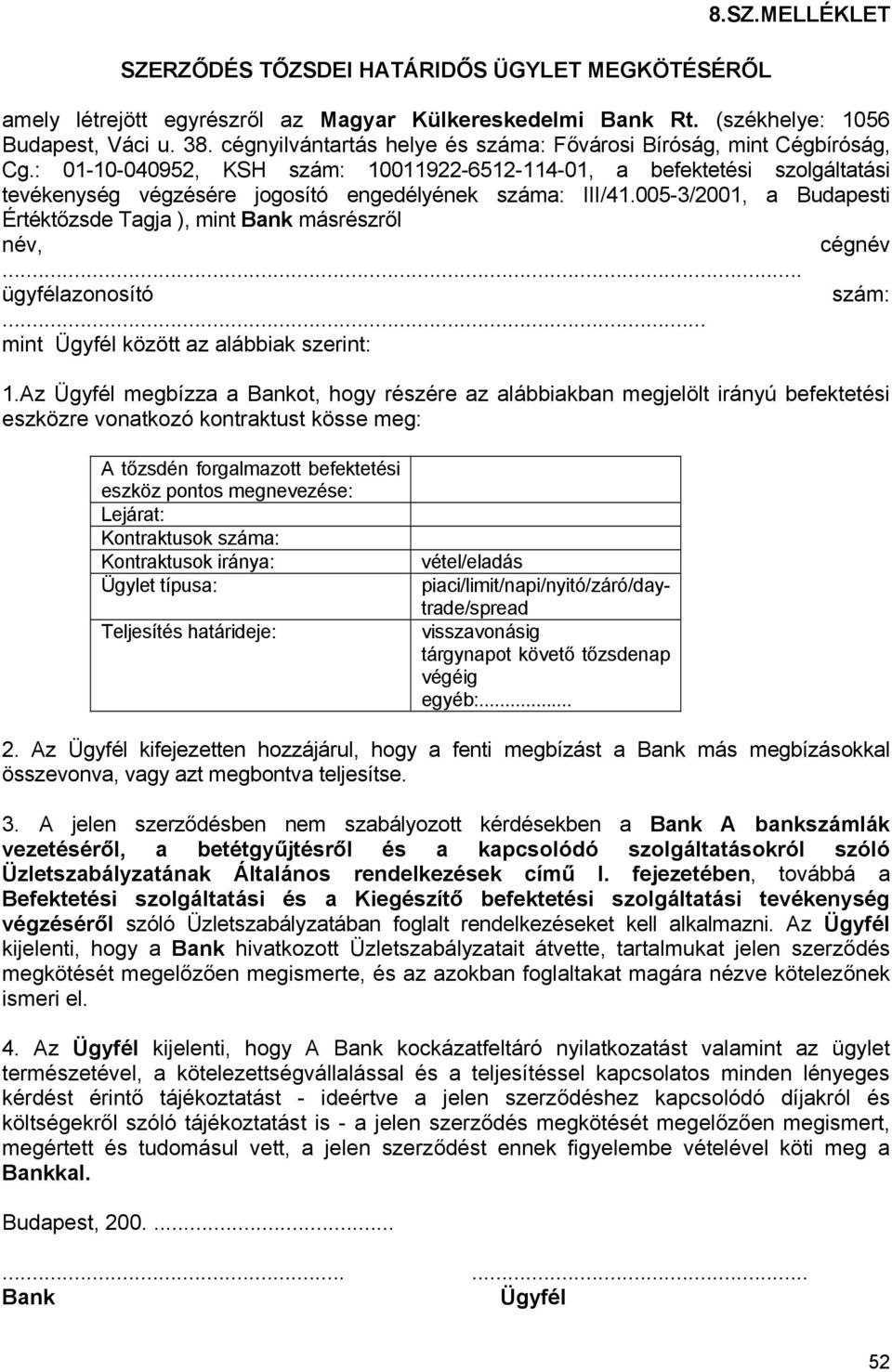 : 01-10-040952, KSH szám: 10011922-6512-114-01, a befektetési szolgáltatási tevékenység végzésére jogosító engedélyének száma: III/41.