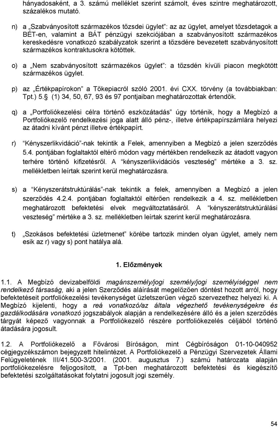 szerint a tőzsdére bevezetett szabványosított származékos kontraktusokra kötöttek. o) a Nem szabványosított származékos ügylet : a tőzsdén kívüli piacon megkötött származékos ügylet.