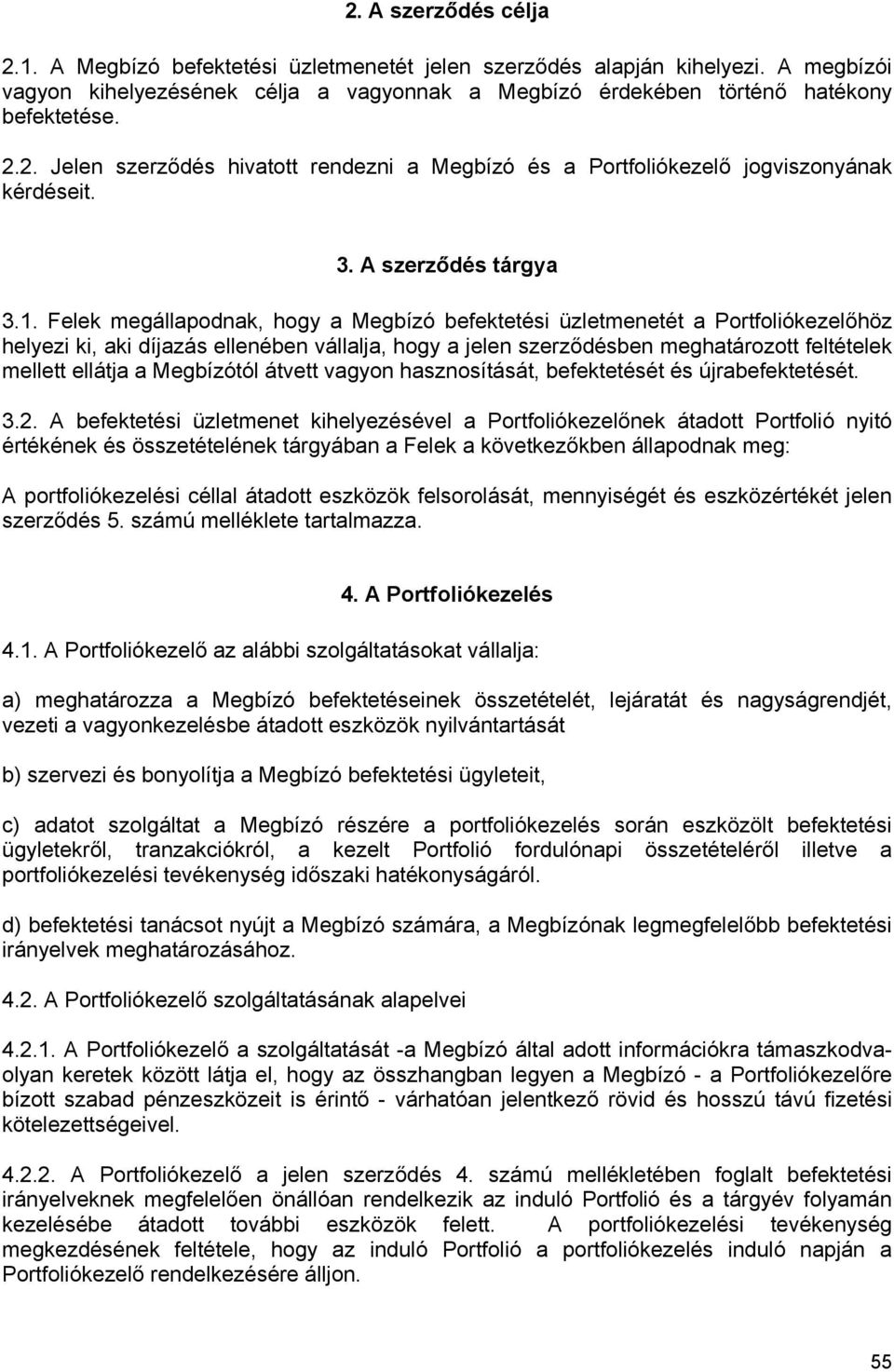 Felek megállapodnak, hogy a Megbízó befektetési üzletmenetét a Portfoliókezelőhöz helyezi ki, aki díjazás ellenében vállalja, hogy a jelen szerződésben meghatározott feltételek mellett ellátja a