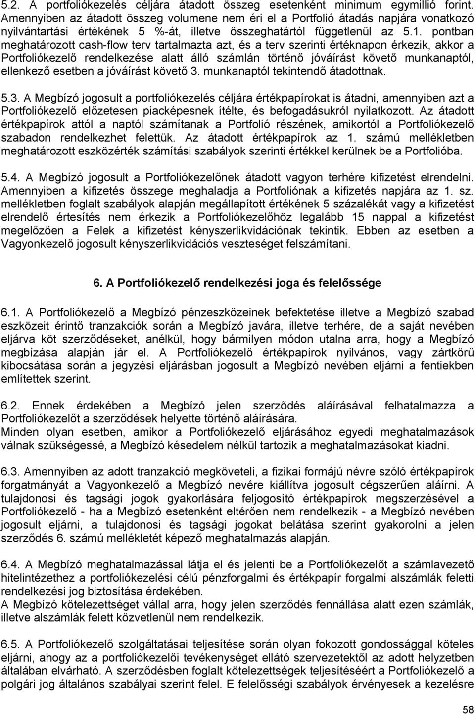 pontban meghatározott cash-flow terv tartalmazta azt, és a terv szerinti értéknapon érkezik, akkor a Portfoliókezelő rendelkezése alatt álló számlán történő jóváírást követő munkanaptól, ellenkező