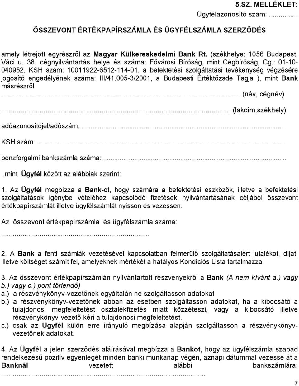 : 01-10- 040952, KSH szám: 10011922-6512-114-01, a befektetési szolgáltatási tevékenység végzésére jogosító engedélyének száma: III/41.