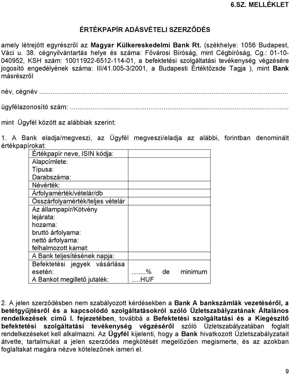 : 01-10- 040952, KSH szám: 10011922-6512-114-01, a befektetési szolgáltatási tevékenység végzésére jogosító engedélyének száma: III/41.